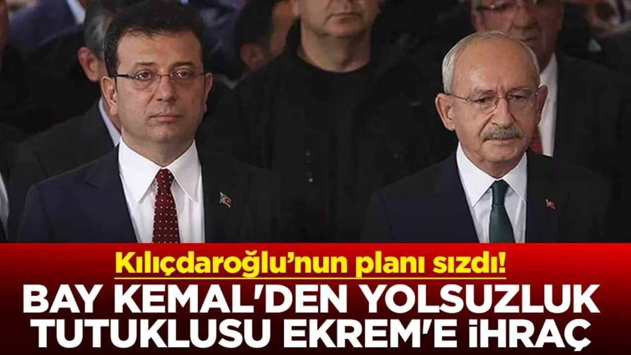 Kılıçdaroğlu’nun planı sızdı! Bay Kemal'den yolsuzluk tutuklusu Ekrem'e ihraç