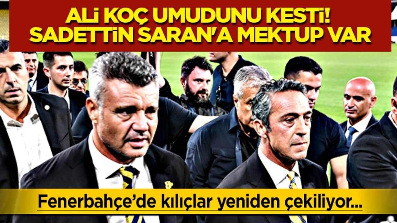 Kılıçlar çekilecek mi? Ali Koç umudunu kesti! Sadettin Saran'a mektup var
