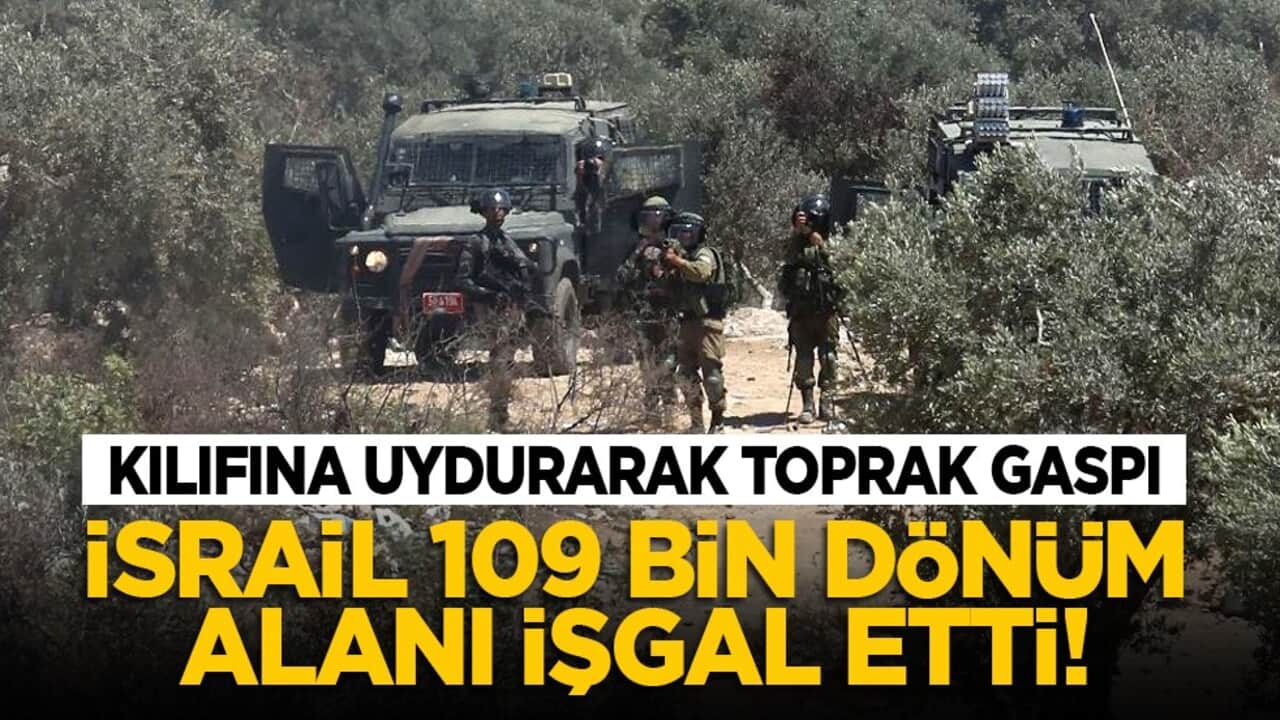 Kılıfına uydurarak toprak gaspı: İsrail 109 bin dönüm alanı işgal etti!