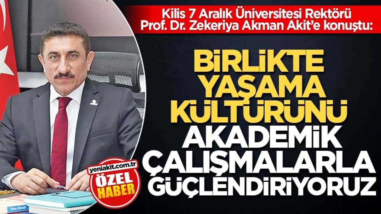 Kilis 7 Aralık Üniversitesi Rektörü Prof. Dr. Zekeriya Akman Akit’e konuştu: Birlikte Yaşama Kültürünü Akademik Çalışmalarla Güçlendiriyoruz