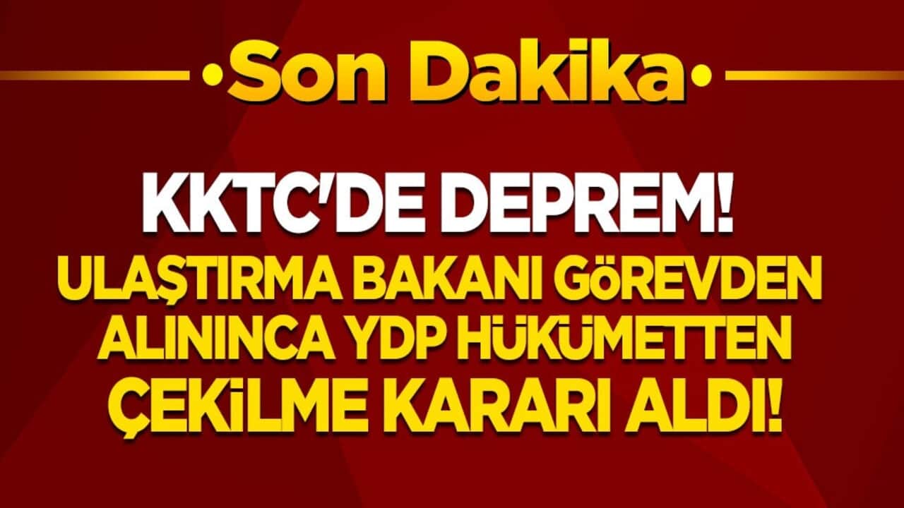 KKTC'de deprem! Ulaştırma Bakanı görevden alınınca YDP hükümetten çekilme kararı aldı