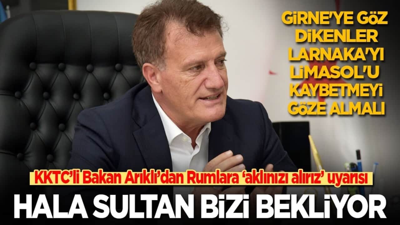 KKTC’li Bakan Arıklı’dan Rumlara ayar: Girne'ye göz dikenler, Larnaka'yı, Limasol'u kaybetmeyi göze almalı! Hala Sultan öksüz, bizi bekliyor