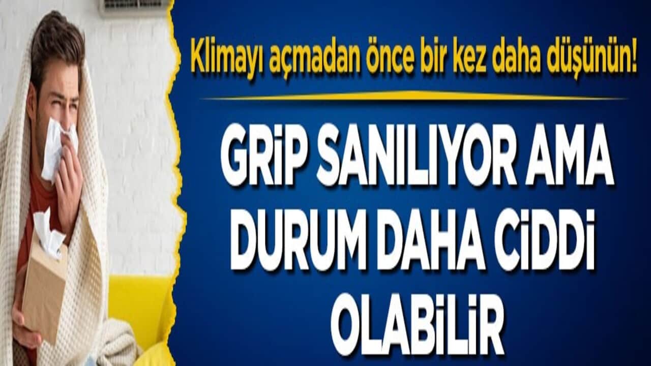 Klimayı açmadan önce bir kez daha düşünün! Grip sanılıyor ama durum daha ciddi olabilir