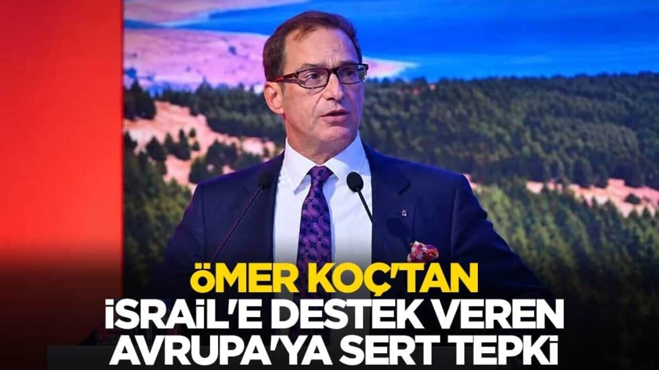 Koç Holding Yönetim Kurulu Başkanı Ömer Koç'tan İsrail'e destek veren Avrupa'ya sert tepki