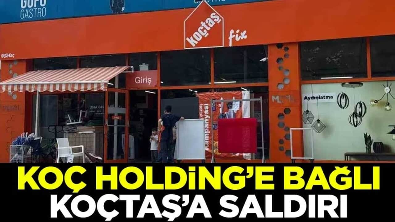 Koç Holding’e bünyesinde bulunan Koçtaş’a saldırı