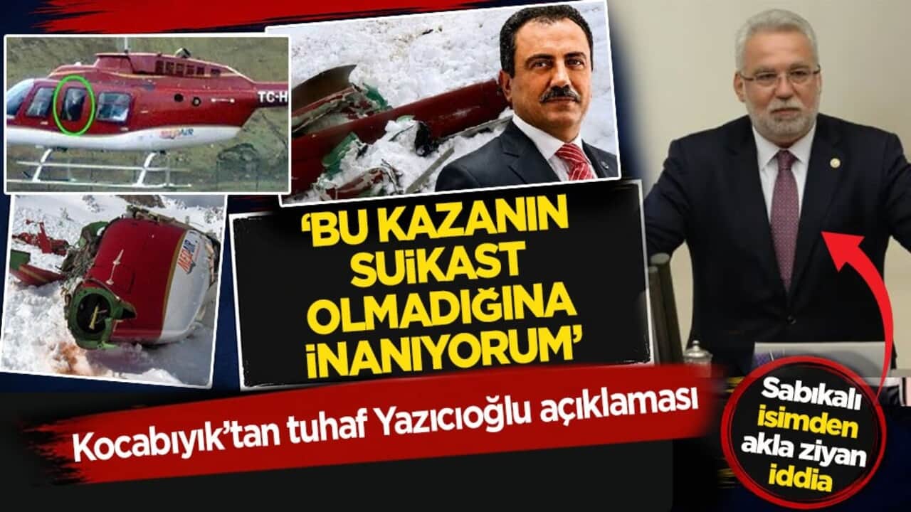Kocabıyık’tan tuhaf Yazıcıoğlu açıklaması! ‘Bu kazanın suikast olmadığına inanıyorum’