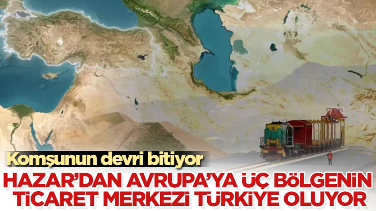 Komşunun devri bitiyor! Hazar’dan Avrupa’ya üç bölgenin ticaret merkezi Türkiye oluyor
