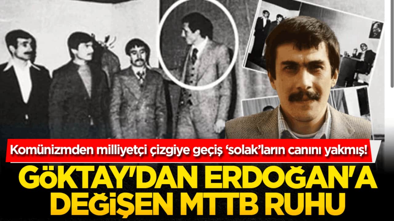 Komünizmden milliyetçi muhafazakâr çizgiye nasıl gelindi! Göktay'dan Erdoğan'a değişen MTTB ruhu
