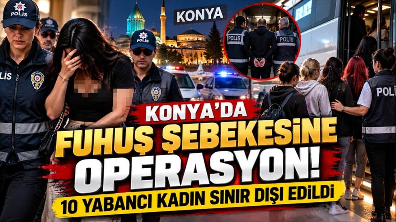 Konya’da fuhuş şebekesine operasyon! 10 yabancı kadın sınır dışı edildi