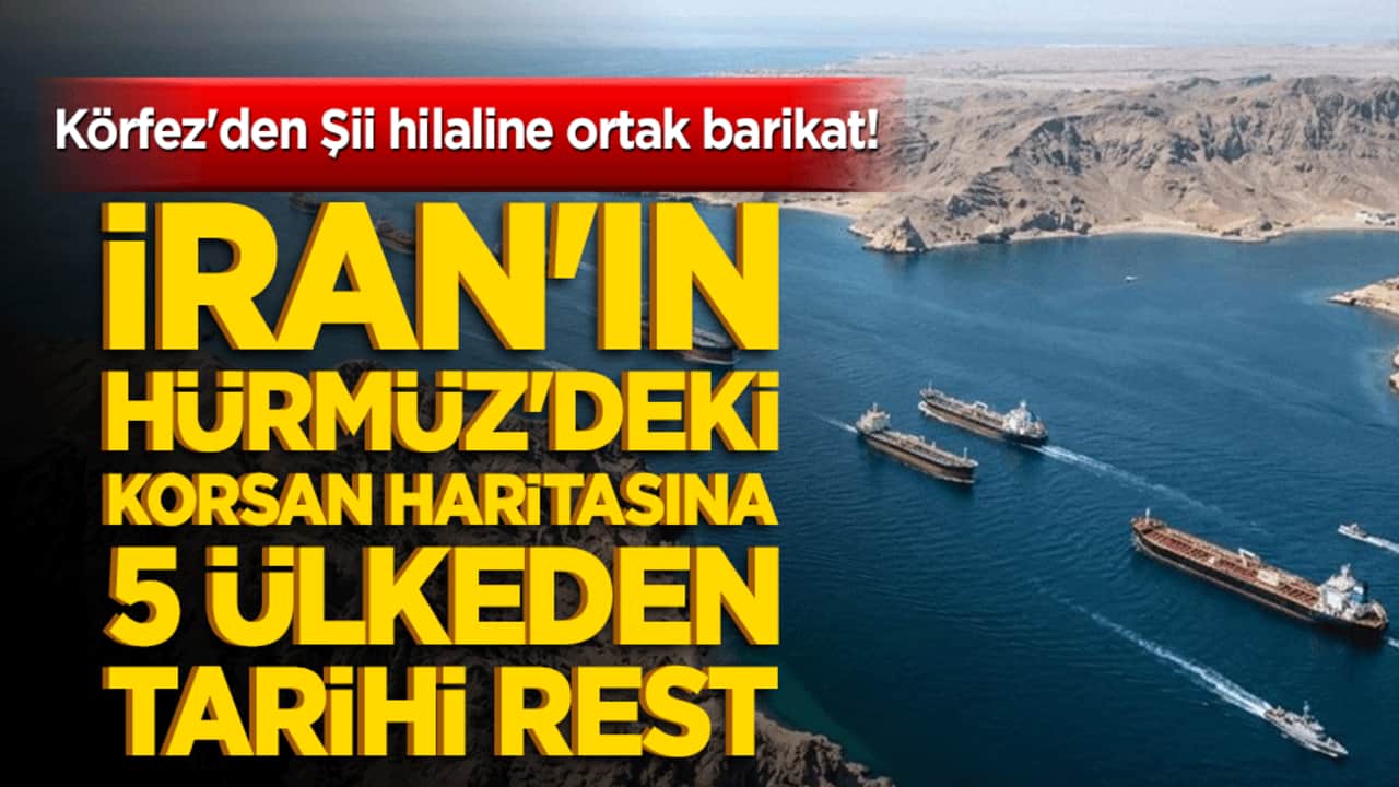Körfez'den Şii hilaline ortak barikat! İran'ın Hürmüz'deki korsan haritasına 5 ülkeden tarihi rest!