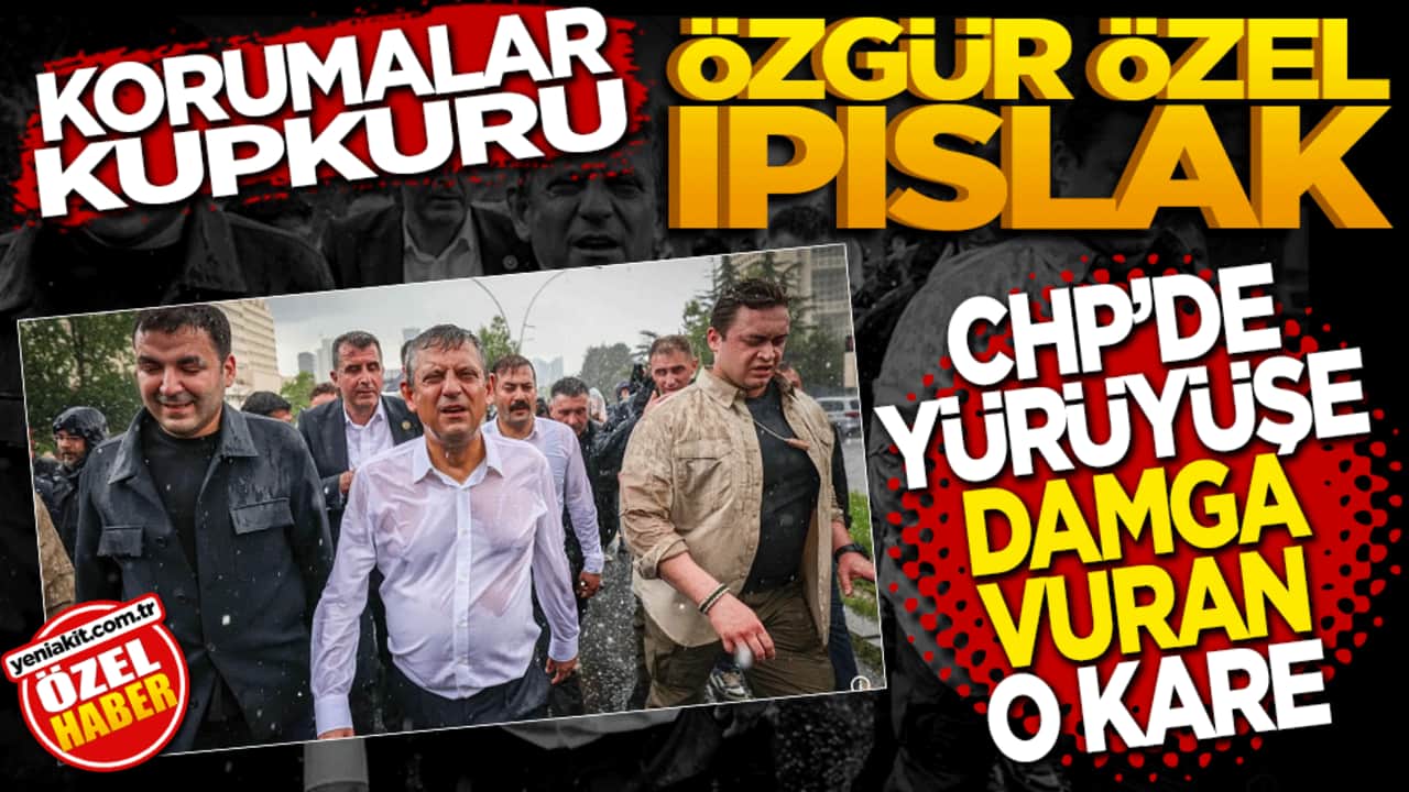Korumalar kupkuru Özgür Özel ıpıslak! CHP'de yürüyüşe damga vuran kare