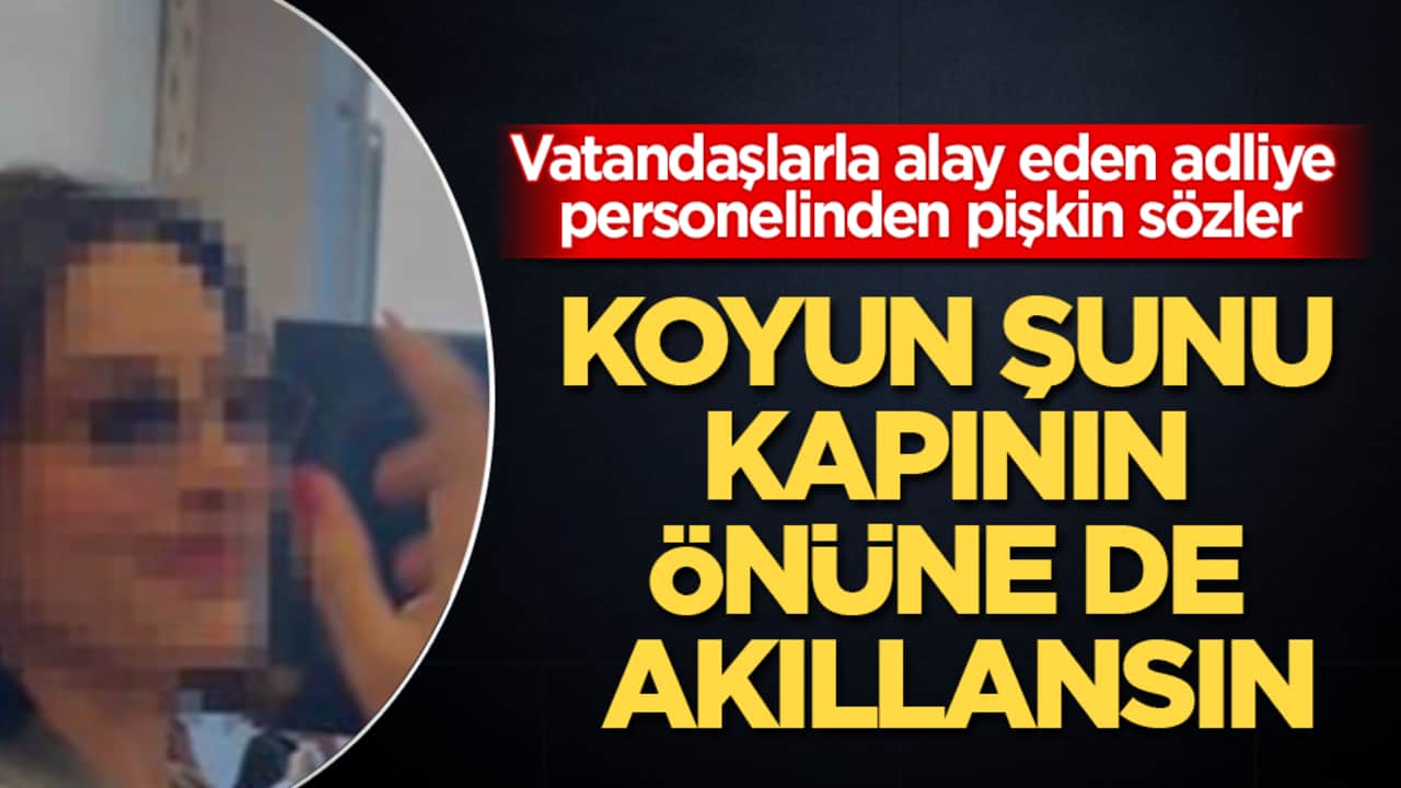 Koyun şunu kapının önüne de akıllansın! Vatandaşlarla alay eden adliye personelinden pişkin sözler