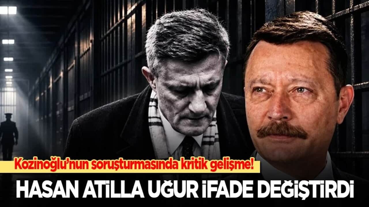Kozinoğlu’nun soruşturmasında kritik gelişme! Hasan Atilla Uğur ifade değiştirdi