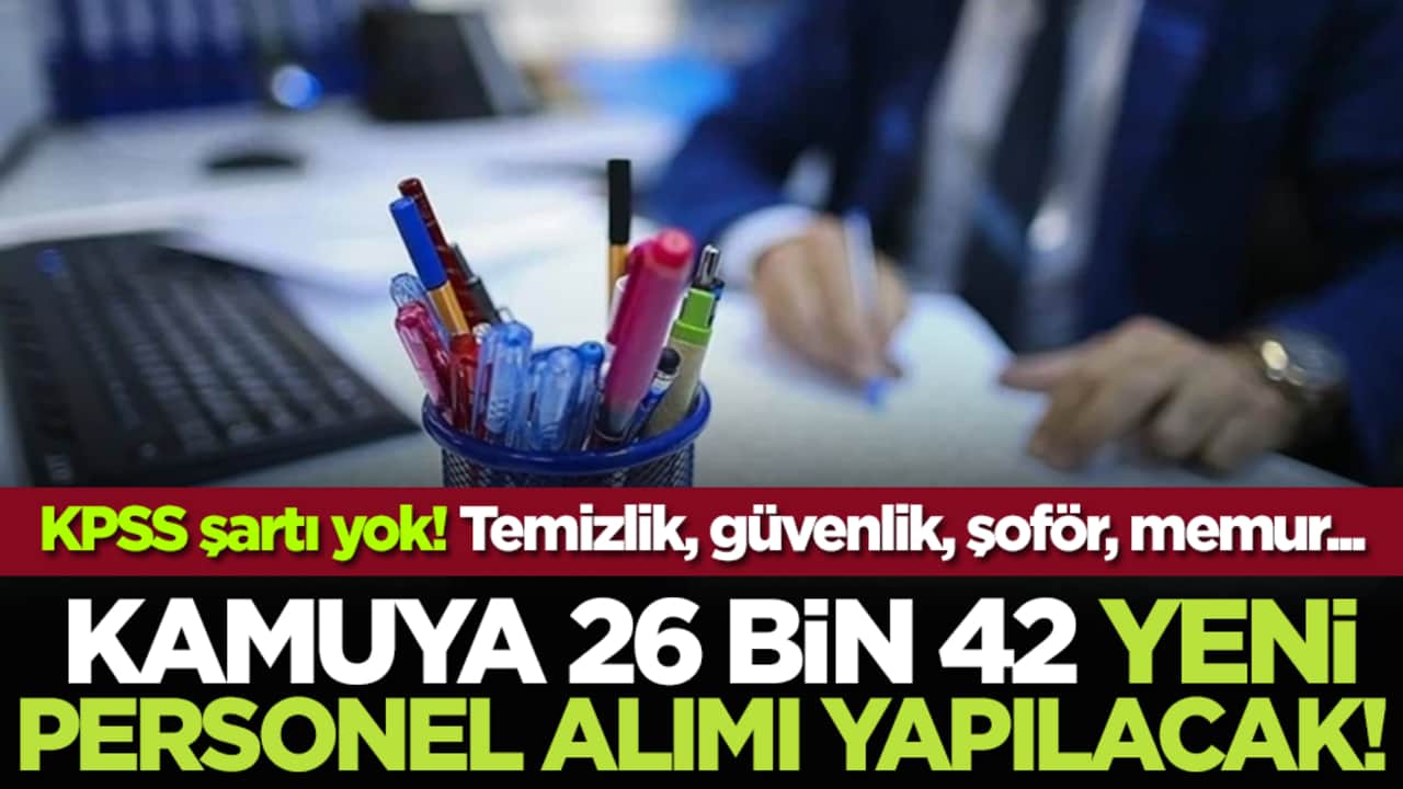 KPSS şartı yok! Kamuya 26 bin 42 yeni personel alımı yapılacak! Temizlik, güvenlik, şoför, memur...