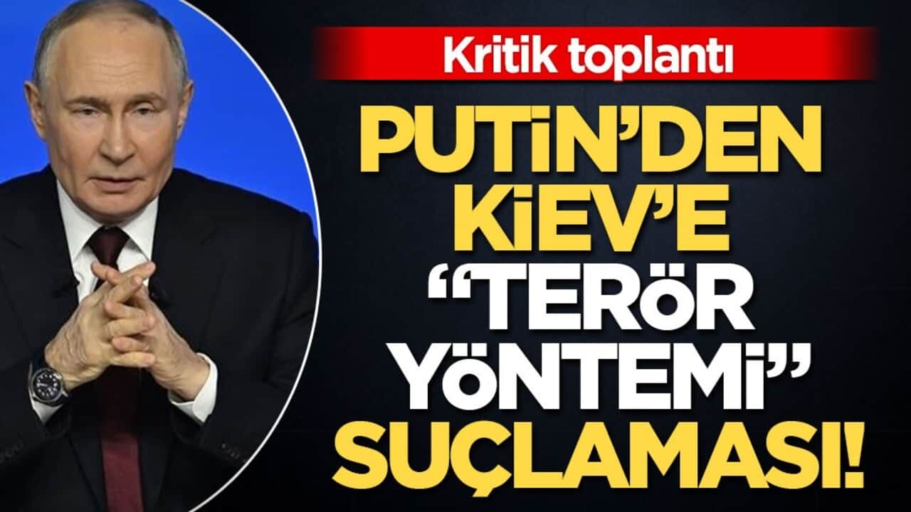 Kritik toplantı! Putin’den Kiev’e "terör yöntemi" suçlaması!