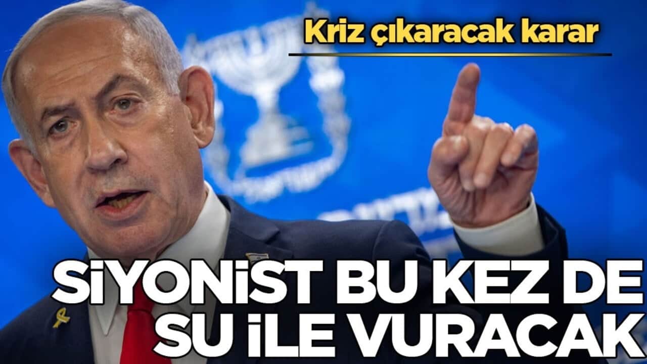 Kriz çıkaracak karar! Siyonist bu kez de su ile vuracak