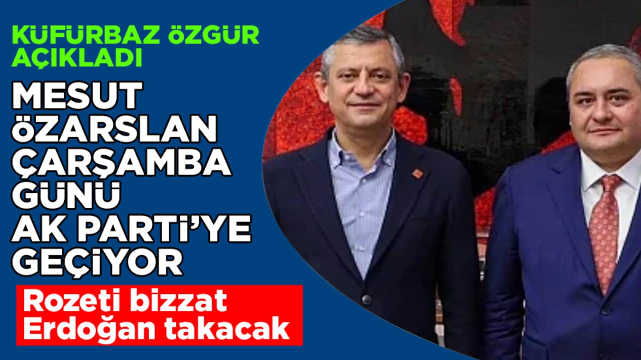 Küfürbaz Özgür Özel açıkladı: Mesut Özarslan çarşamba günü AK Parti’ye geçiyor! Rozeti bizzat Erdoğan takacak
