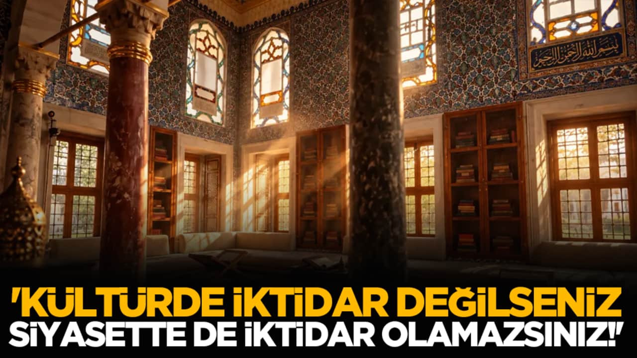 'Kültürde iktidar değilseniz, siyasette de iktidar olamazsınız!'