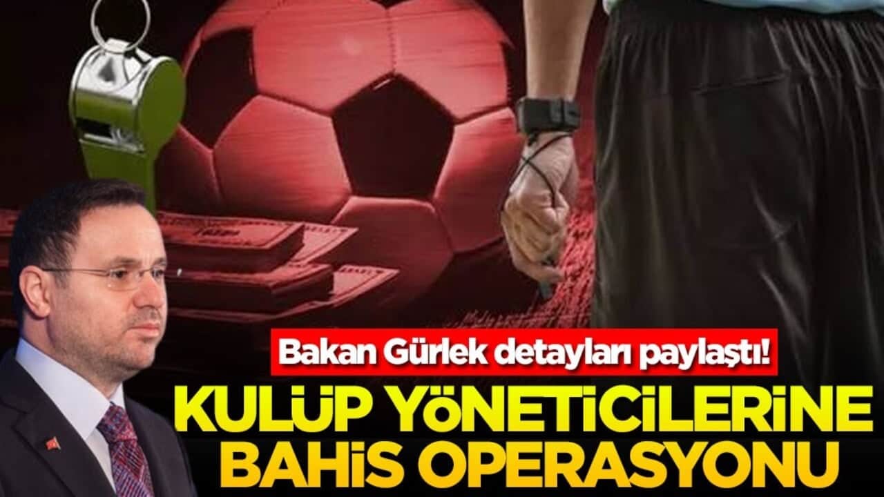 Kulüp yöneticilerine bahis operasyonu! Bakan Gürlek detayları paylaştı