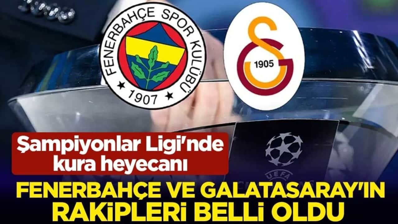 Kura heyecanı! Fenerbahçe ve Galatasaray'ın Şampiyonlar Ligi'ndeki rakipleri belli oldu
