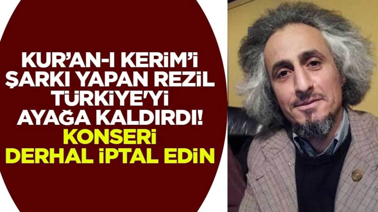 Kur’an-ı Kerim’i şarkı yapan rezil Türkiye'yi ayağa kaldırdı! Konseri derhal iptal edin