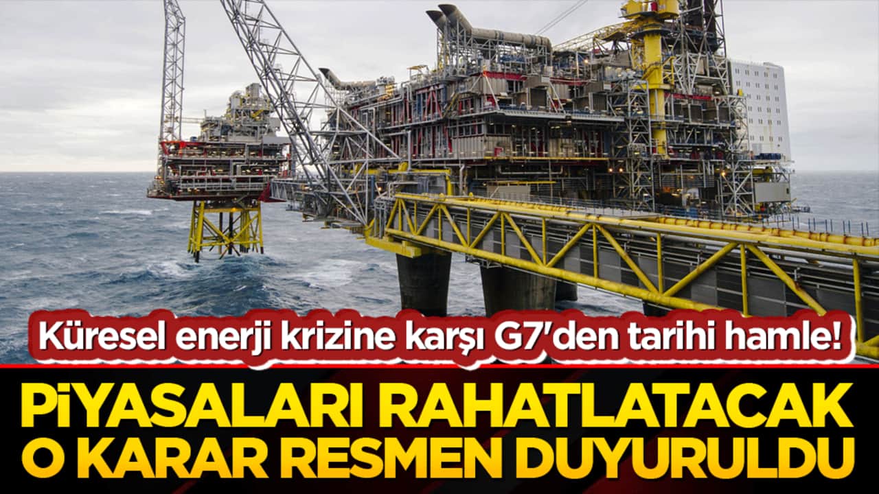 Küresel enerji krizine karşı G7'den tarihi hamle! Piyasaları rahatlatacak o karar resmen duyuruldu