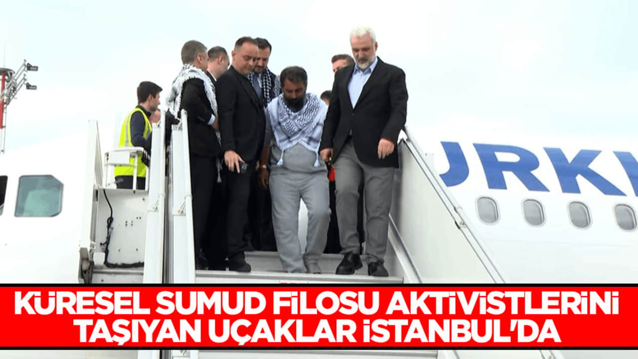Küresel Sumud Filosu aktivistlerini taşıyan 3 uçak İstanbul'a geldi