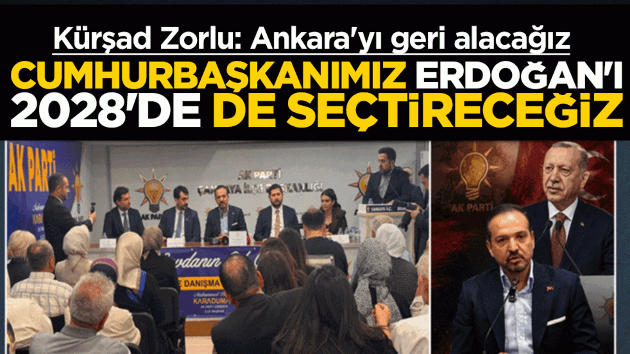 Kürşad Zorlu: Ankara'yı geri alacağız! Cumhurbaşkanımız Erdoğan'ı 2028'de de seçtireceğiz