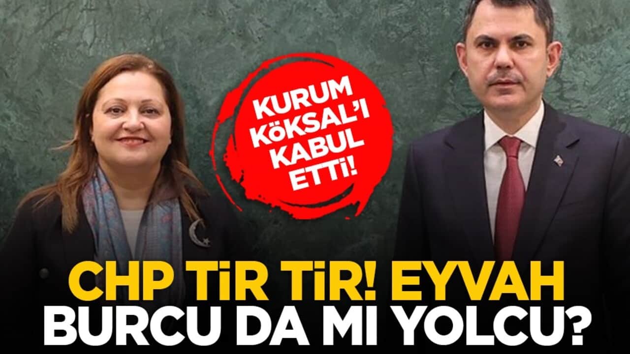 Kurum Köksal’ı kabul etti! CHP tir tir titredi: Eyvah Burcu da mı yolcu?