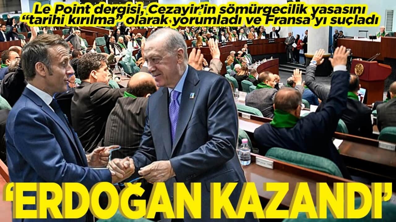 Le Point dergisi, Cezayir’in sömürgecilik yasasını "tarihi kırılma" olarak yorumladı. Erdoğan kazandı