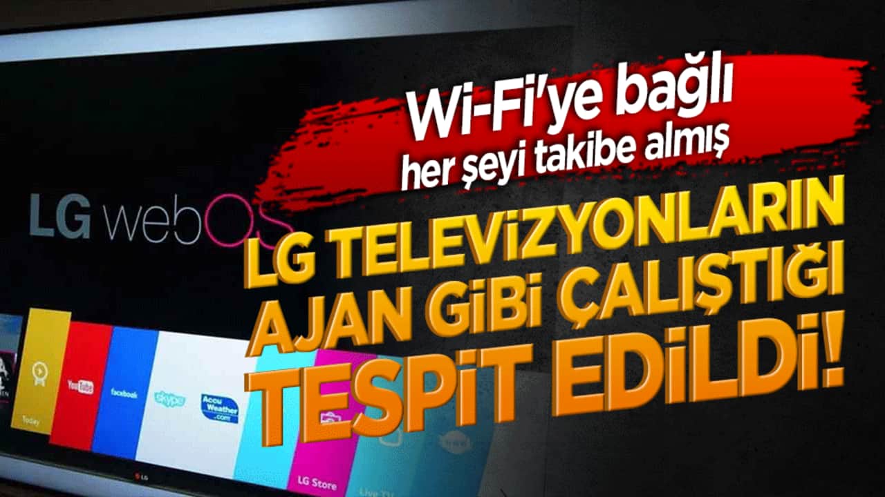 LG televizyonların ajan gibi çalıştığı tespit edildi! Wi-Fi'ye bağlı her şeyi takibe almış