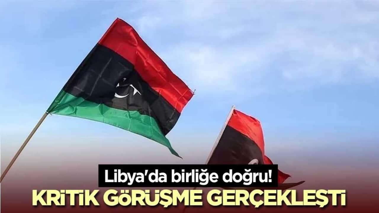 Libya'da birliğe doğru! Kritik görüşme gerçekleşti