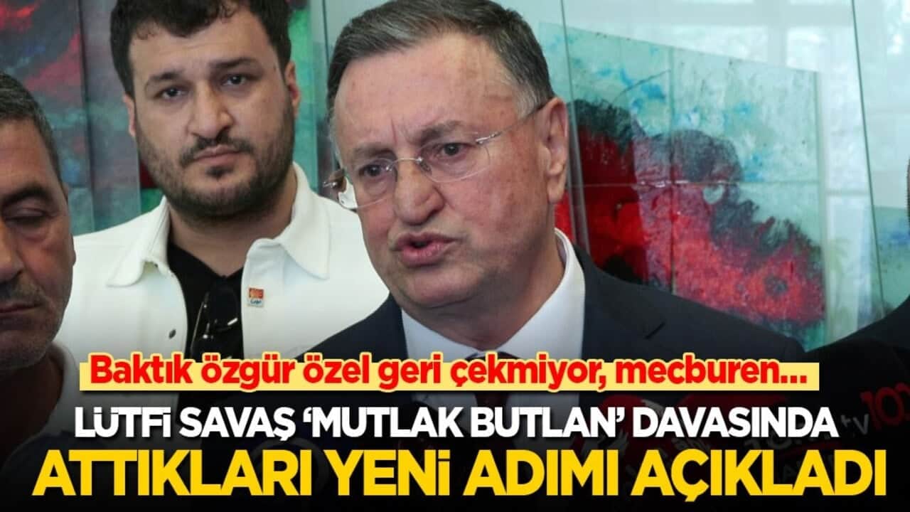 Lütfi Savaş, mutlak butlan davasında attıkları yeni adımı açıkladı: Baktık Özgür Özel geri çekmiyor, biz de mecburen...