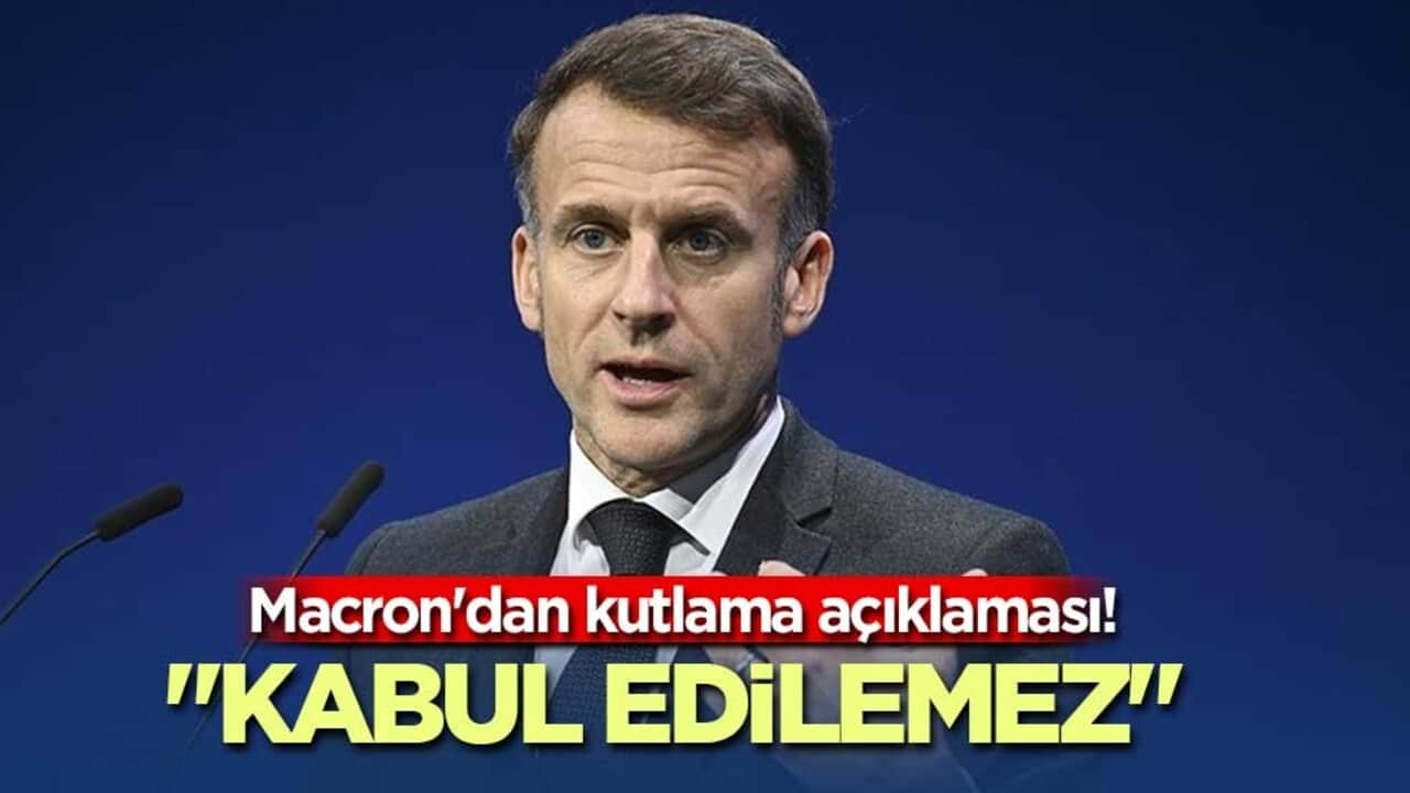 Macron'dan kutlama açıklaması! "Kabul edilemez"
