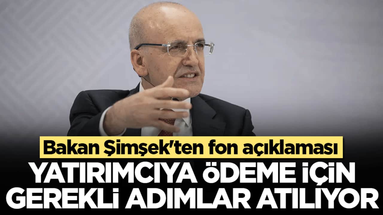 Maliye Bakanı Şimşek'ten fon açıklaması: ‘Yatırımcıya ödeme için gerekli adımlar atılıyor’