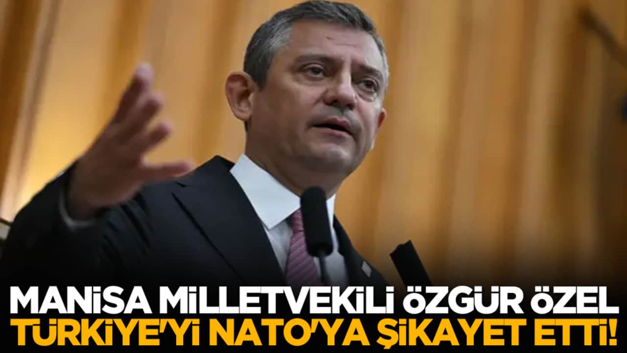 Manisa Milletvekili Özgür Özel Türkiye'yi NATO'ya şikayet etti!