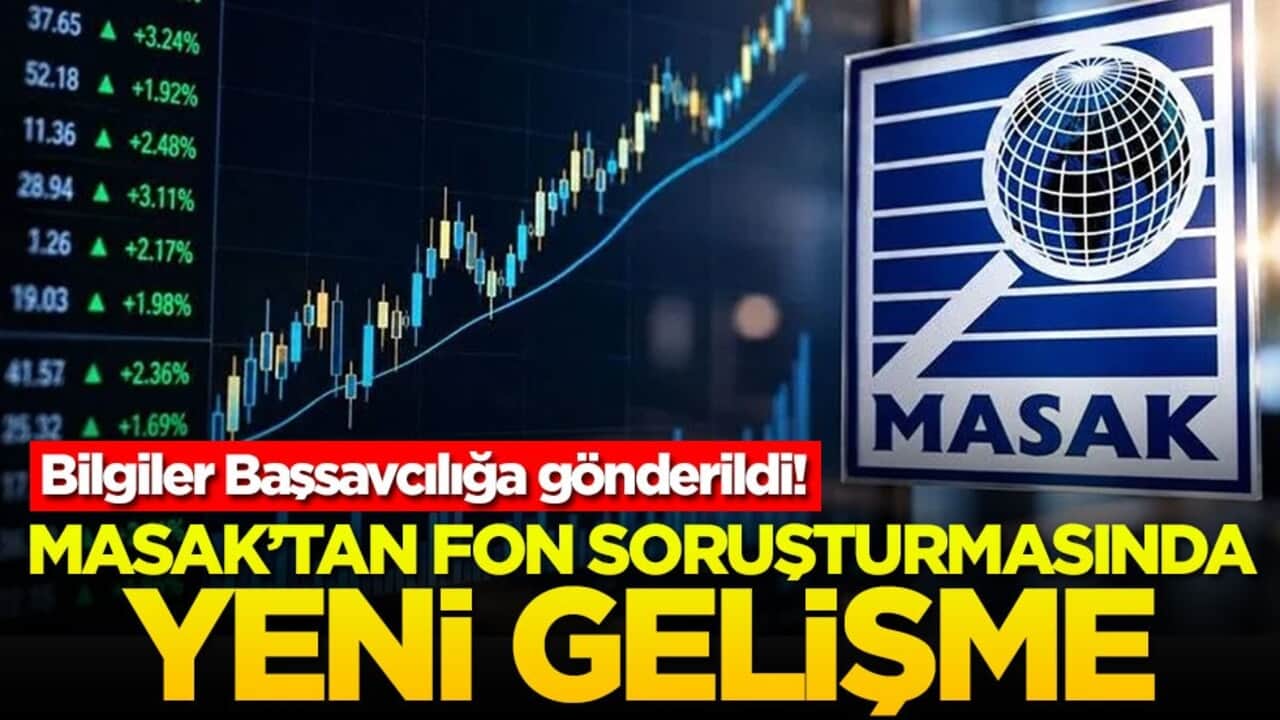 MASAK’tan fon soruşturmasında yeni gelişme: Bilgiler Başsavcılığa gönderildi