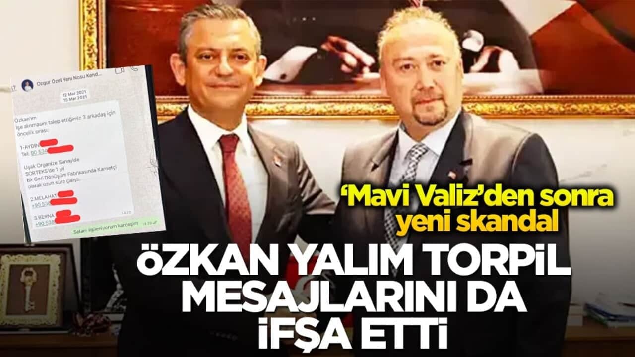 "Mavi Valiz"den sonra torpil listesi çıktı! Özkan Yalım Özgür Özel'in mesajlarını ifşa etti