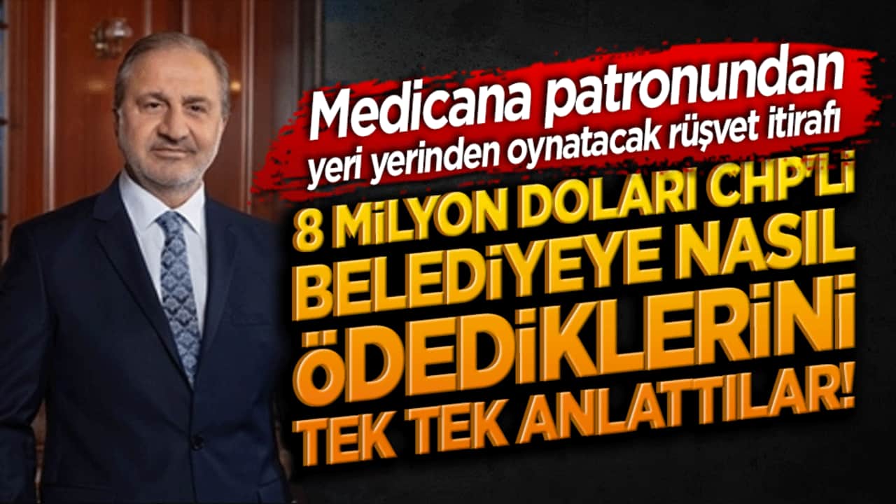 Medicana patronundan yer yerinden oynatacak rüşvet itirafı! 8 milyon doları CHP'li belediyeye nasıl ödediklerini tek tek anlattılar!