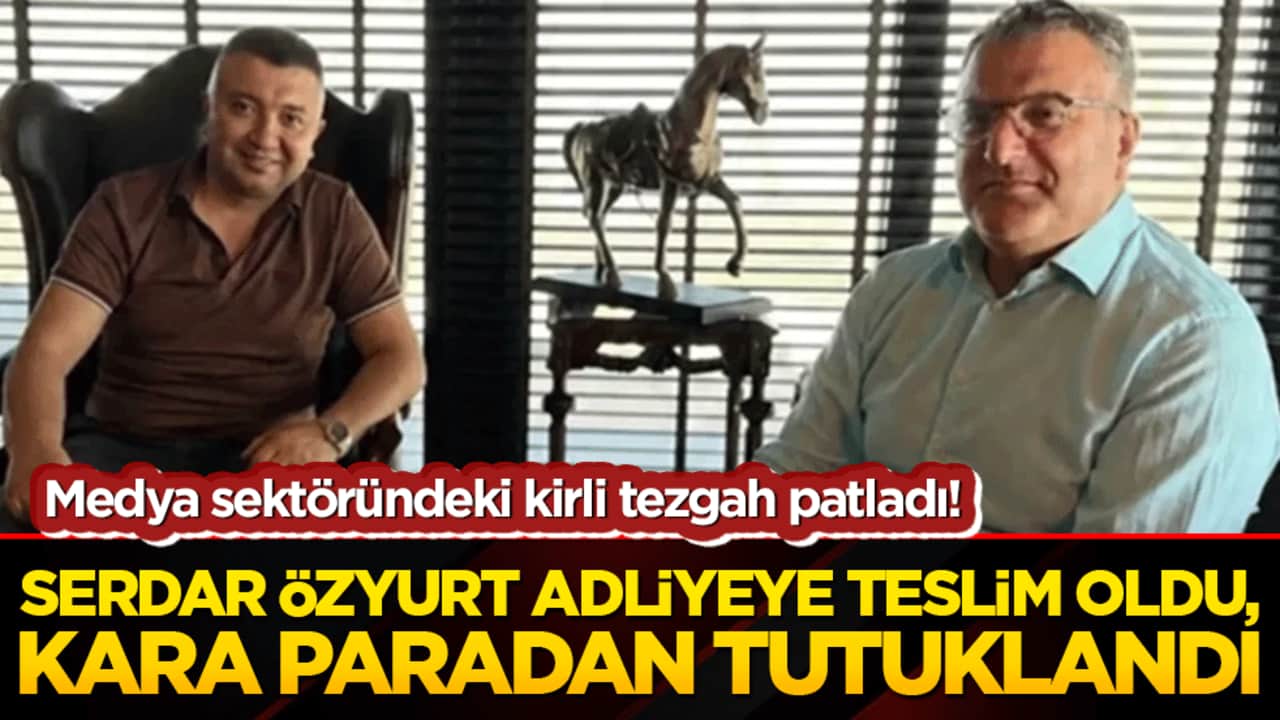 Medya ve savunma sanayiindeki kirli tezgah patladı! Serdar Özyurt adliyeye teslim oldu, kara paradan tutuklandı!