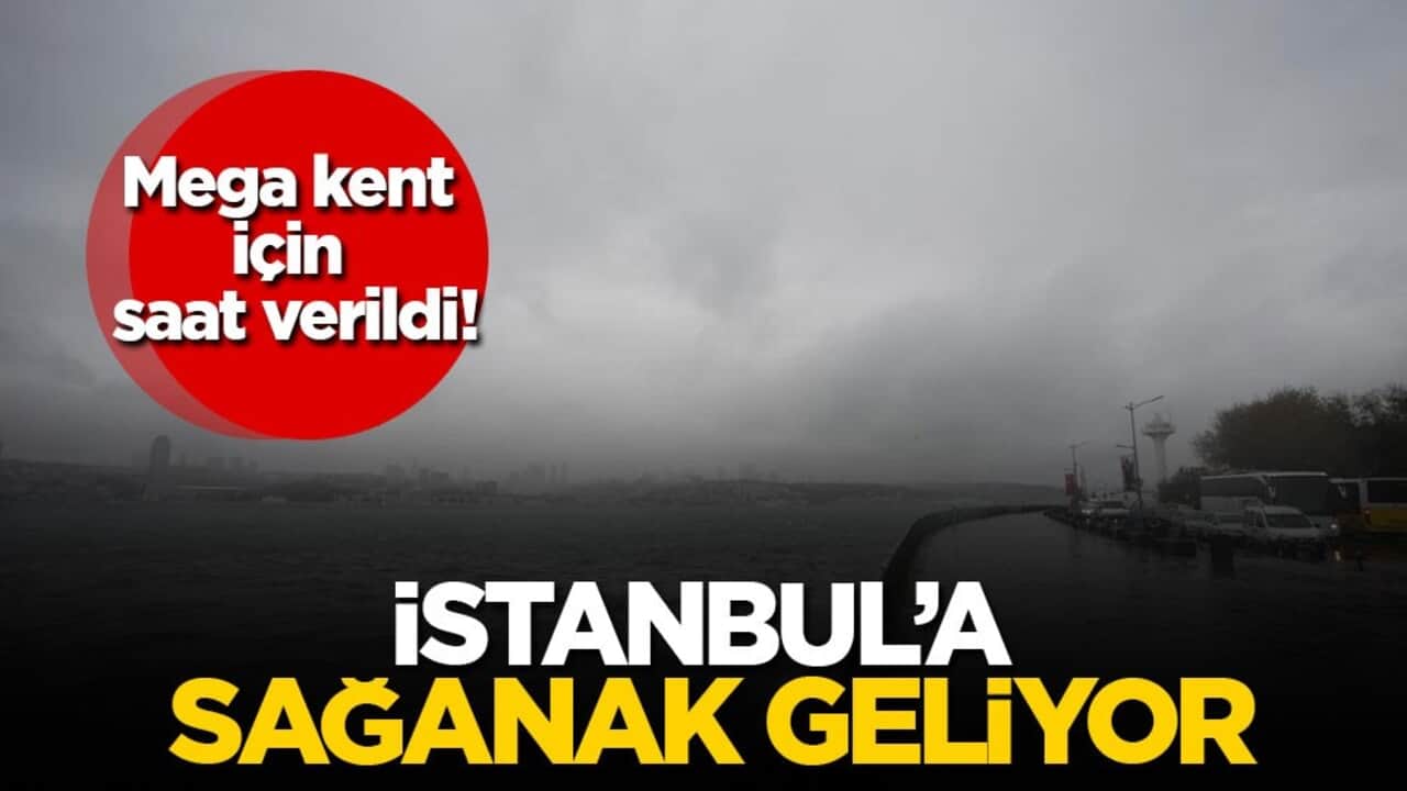 Mega kent için saat verildi! İstanbul’a sağanak geliyor