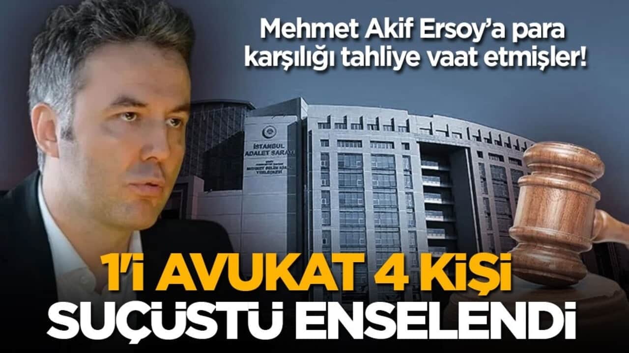 Mehmet Akif Ersoy’a para karşılığı tahliye vaat etmişlerdi! 1'i avukat 4 kişi suçüstü yakalandı