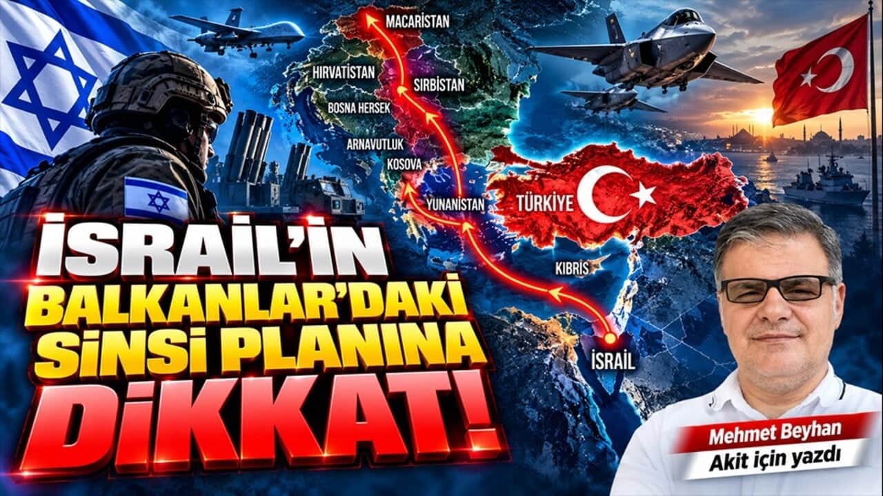 Mehmet Beyhan Akit için yazdı: İsrail’in Balkanlar’daki sinsi planına dikkat!