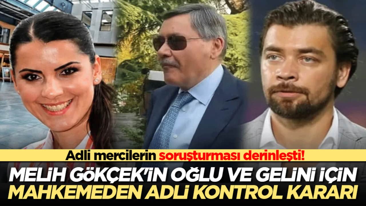 Melih Gökçek'in oğlu ve gelini için mahkemeden adli kontrol kararı