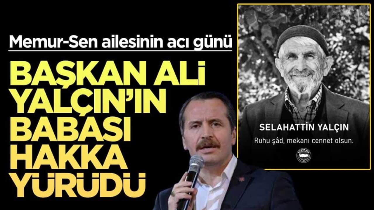 Memur-Sen ailesinin acı günü… Başkan Ali Yalçın’ın babası hakka yürüdü
