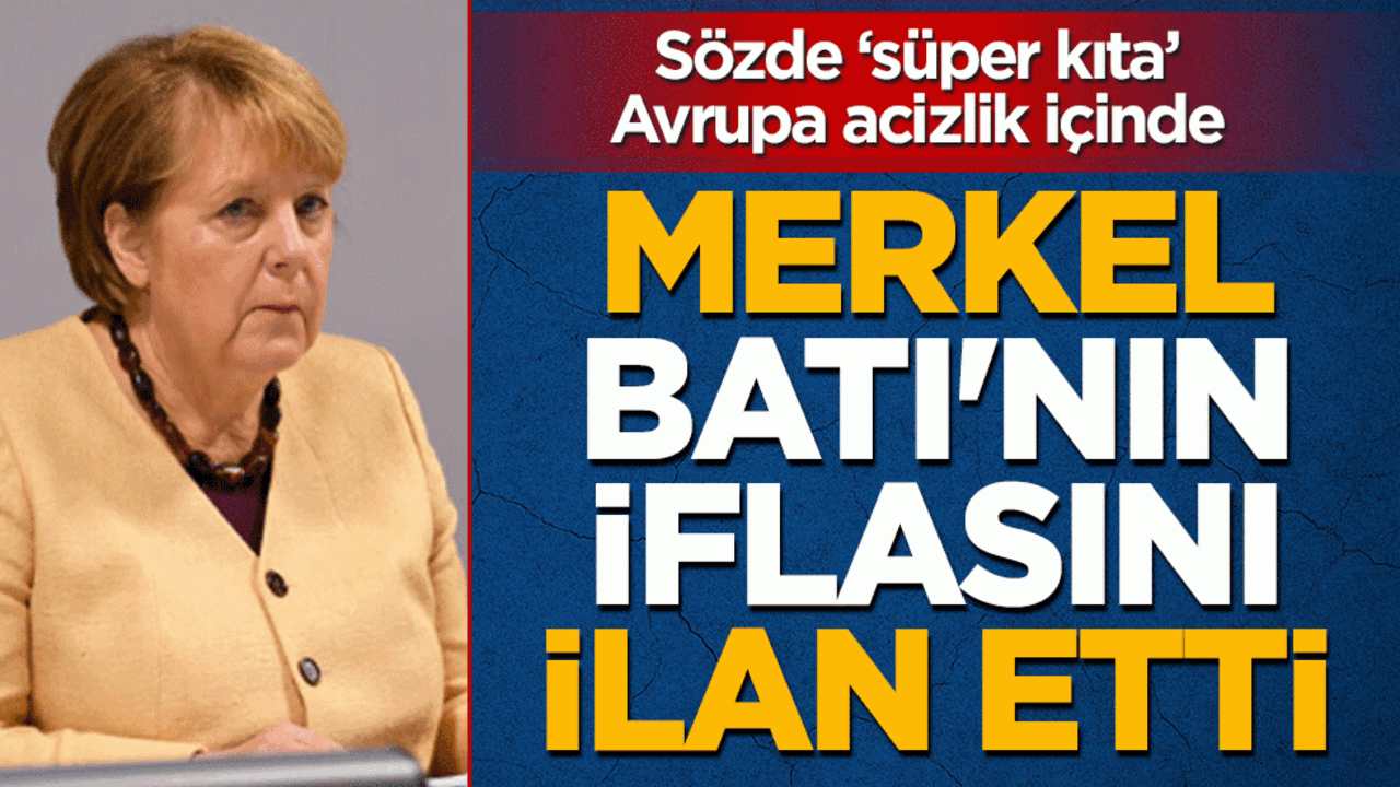 Merkel, Batı’nın iflasını ilan etti: Sözde süper kıta Avrupa acizlik içinde