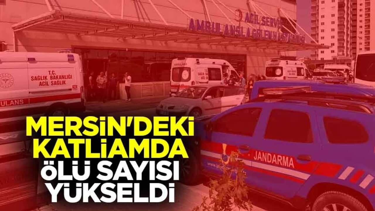 Mersin'deki katliamda ölü sayısı yükseldi