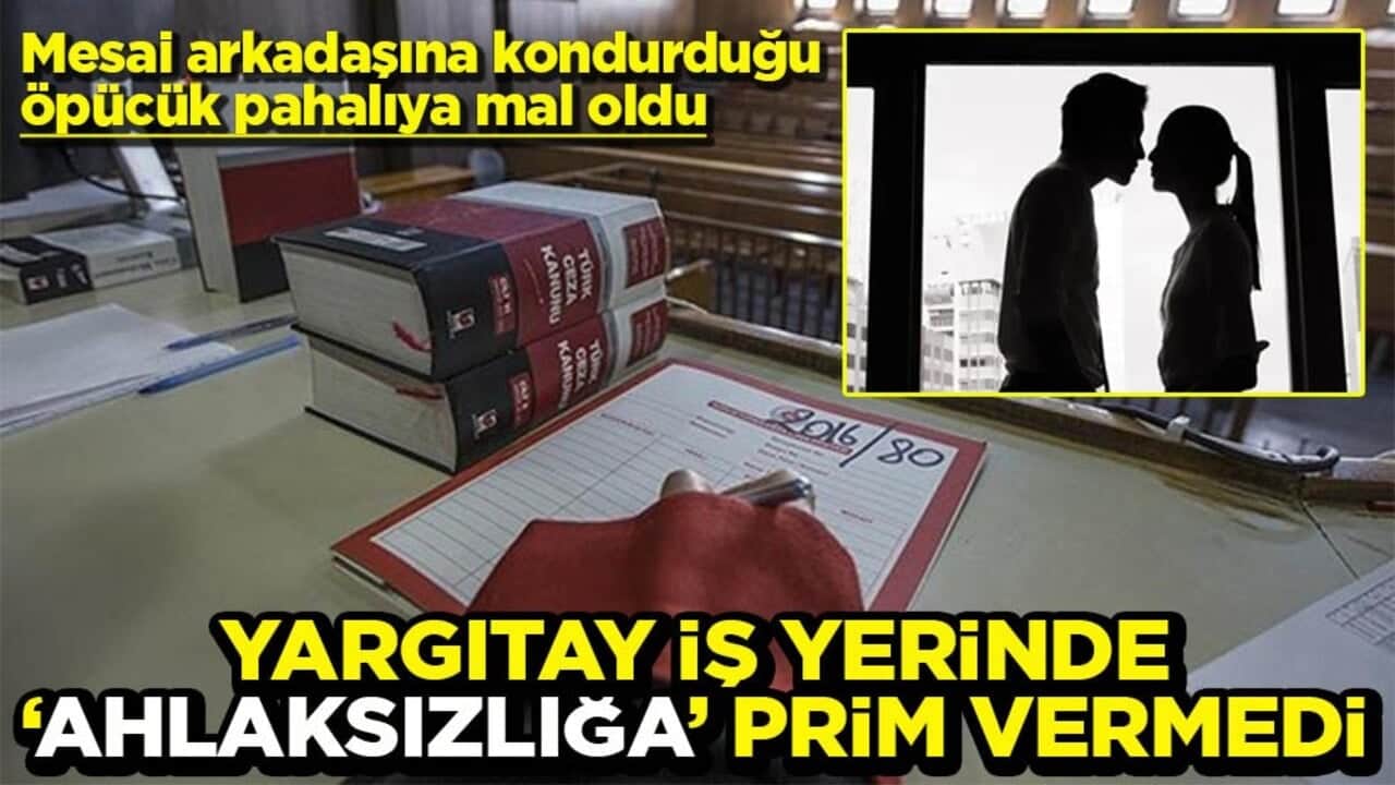 Mesai arkadaşına kondurduğu öpücük pahalıya mal oldu Yargıtay işyerinde ahlaksızlığa prim vermedi