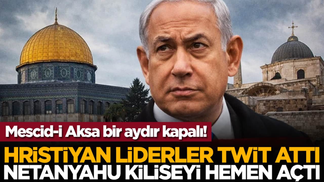 Mescid-i Aksa bir aydır kapalı! Hristiyan liderler twit attı, Netanyahu kiliseyi hemen açtı