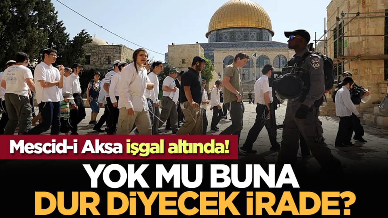 Mescid-i Aksa işgal altında! Yok mu buna dur diyecek irade?